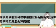 深圳美甲創業可以申請創業補貼嘛貼吧(深圳美甲師工資怎么算提成)