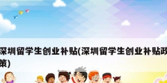 深圳留學(xué)生創(chuàng)業(yè)補貼(深圳留學(xué)生創(chuàng)業(yè)補貼政策)