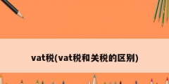 vat稅(vat稅和關稅的區別)