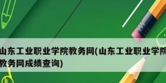 山東工業(yè)職業(yè)學(xué)院教務(wù)網(wǎng)(山東工業(yè)職業(yè)學(xué)院教務(wù)網(wǎng)成績(jī)查詢)